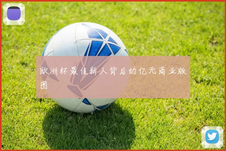 欧洲杯最佳新人背后的亿元商业版图