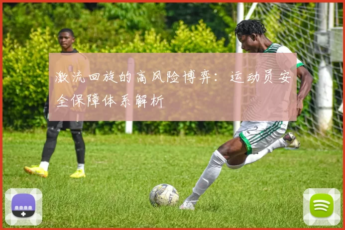 激流回旋的高风险博弈：运动员安全保障体系解析