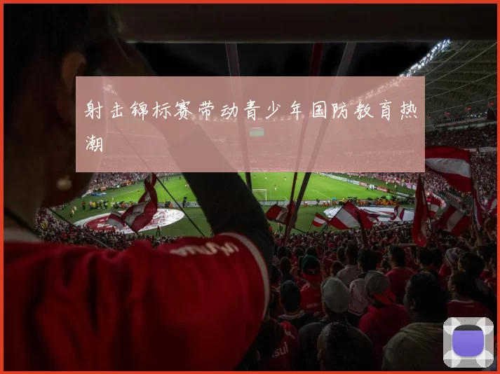 射击锦标赛带动青少年国防教育热潮