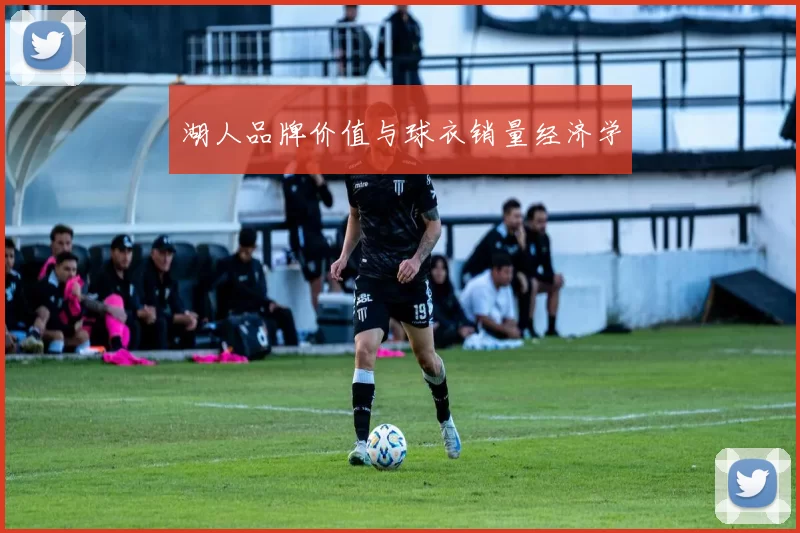湖人品牌价值与球衣销量经济学